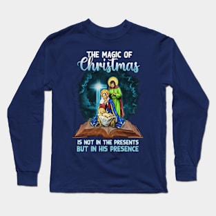 The Magic Of Christmas Is Not In The Presents But In His Presence Long Sleeve T-Shirt